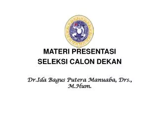 MATERI PRESENTASI SELEKSI CALON DEKAN Dr.Ida Bagus Putera Manuaba, Drs., M.Hum.