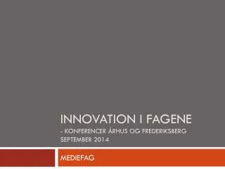 Innovation i fagene - Konferencer Århus og Frederiksberg september 2014