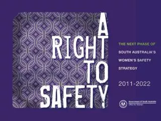 Women’s Safety Strategy 2005 – 2010 Launched 2005 A Right to Safety 2011 – 2022