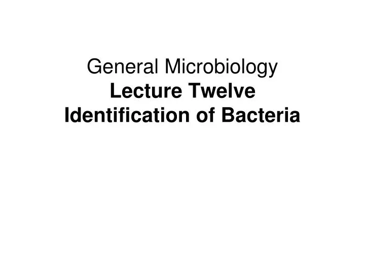 general microbiology lecture twelve identification of bacteria