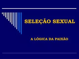 SELEÇÃO SEXUAL A LÓGICA DA PAIXÃO