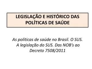 As políticas de saúde no Brasil. O SUS. A legislação do SUS. Das NOB’s ao Decreto 7508/2011