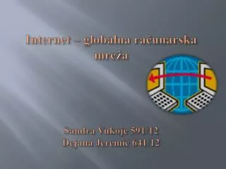 Internet – globalna računarska mreža Sandra Vukoje 591/12 Dejana Jeremić 641/12