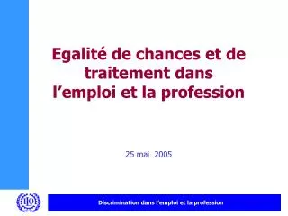 Egalité de chances et de traitement dans l’emploi et la profession 25 mai 2005