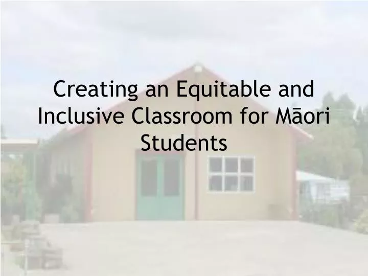 creating an equitable and inclusive classroom for m ori students