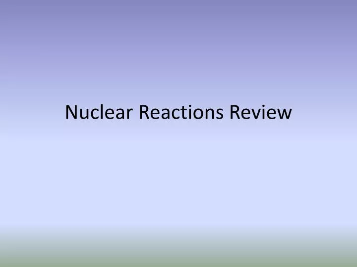 nuclear reactions review