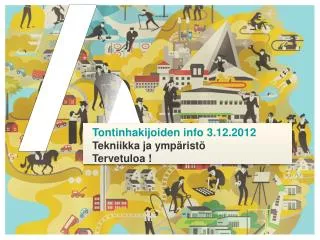 Tontinhakijoiden info 3.12.2012 Tekniikka ja ympäristö Tervetuloa !