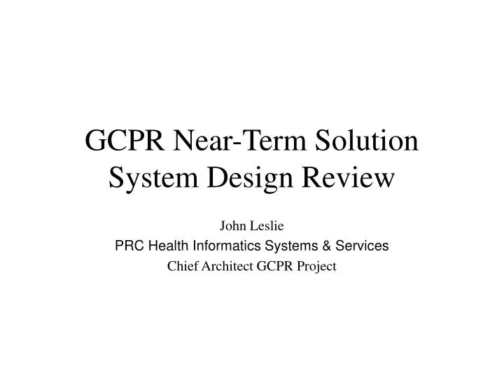 gcpr near term solution system design review