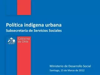 Política indígena urbana Subsecretaría de Servicios Sociales