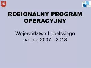 REGIONALNY PROGRAM OPERACYJNY Województwa Lubelskiego na lata 2007 - 2013