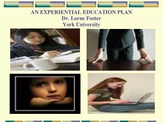 AN EXPERIENTIAL EDUCATION PLAN Dr. Lorne Foster York University