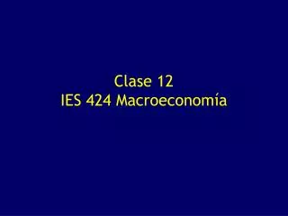 Clase 12 IES 424 Macroeconomía