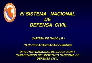 El SISTEMA NACIONAL DE DEFENSA CIVIL CAPITÁN DE NAVÍO ( R ) CARLOS BARANDIARAN CHIRINOS