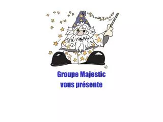 Groupe Majestic vous présente
