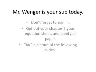 Mr. Wenger is your sub today.