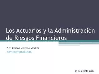 Los Actuarios y la Administración de Riesgos Financieros