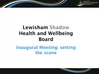 Lewisham Shadow Health and Wellbeing Board Inaugural Meeting: setting the scene
