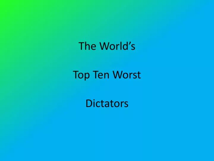the world s top ten worst dictators