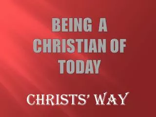 BEING A CHRISTIAN OF TODAY