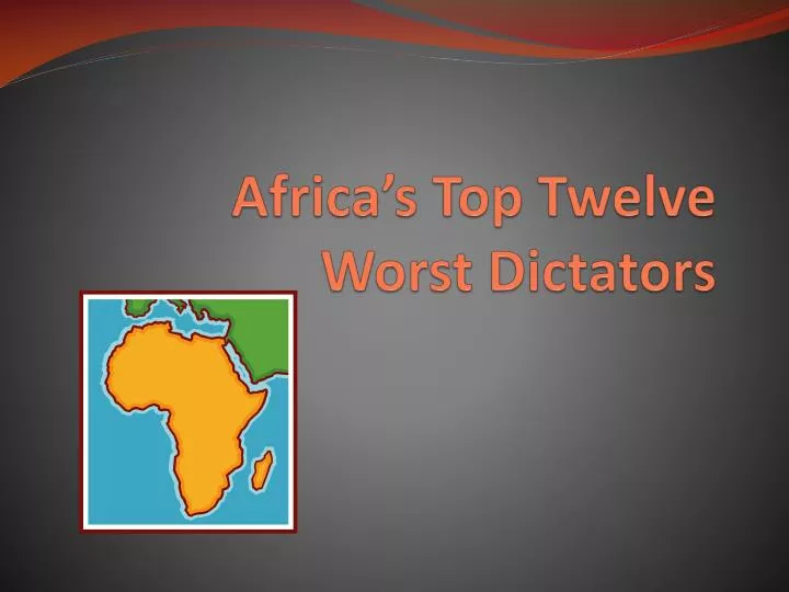 africa s top twelve worst dictators