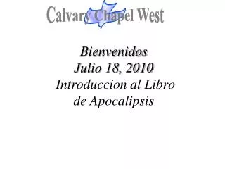 Bienvenidos Julio 18, 2010 Introduccion al Libro de Apocalipsis