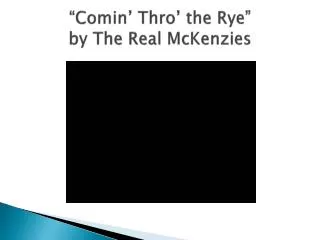 “ Comin ’ Thro’ the Rye” by The Real McKenzies