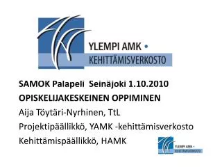 SAMOK Palapeli Seinäjoki 1.10.2010 OPISKELIJAKESKEINEN OPPIMINEN Aija Töytäri-Nyrhinen, TtL