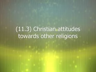 (11.3) Christian attitudes towards other religions