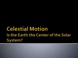 Celestial Motion Is the Earth the Center of the Solar System?