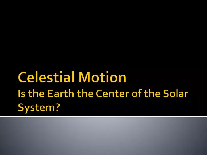 celestial motion is the earth the center of the solar system