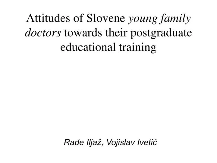 attitudes of slovene young family doctors towards their postgraduate educational training