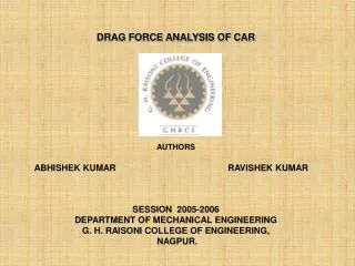 DRAG FORCE ANALYSIS OF CAR AUTHORS ABHISHEK KUMAR				 RAVISHEK KUMAR SESSION 2005-2006