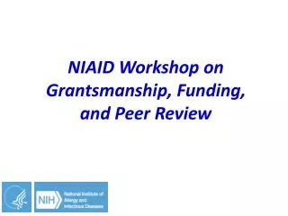 NIAID W orkshop on Grantsmanship , Funding, and Peer Review