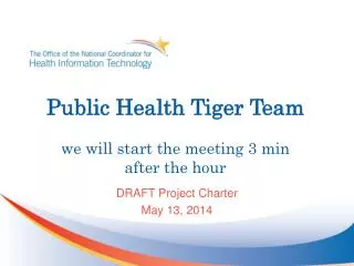 Public Health Tiger Team we will start the meeting 3 min after the hour