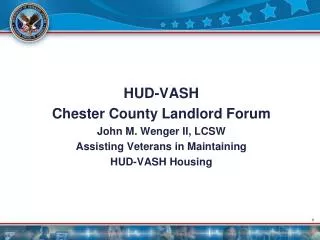 HUD-VASH Chester County Landlord Forum John M. Wenger II, LCSW Assisting Veterans in Maintaining