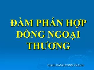 ĐÀM PHÁN HỢP ĐỒNG NGOẠI THƯƠNG TSKH. DANG CONG TRANG