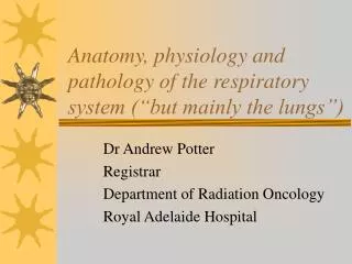 Anatomy, physiology and pathology of the respiratory system (“but mainly the lungs”)