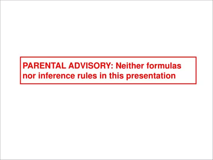 parental advisory neither formulas nor inference rules in this presentation