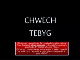 CHWECH TEBYG