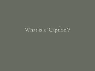 What is a ‘Caption’?