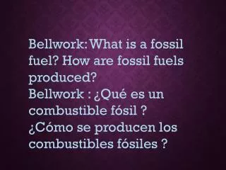 Bellwork : What is a fossil fuel? How are fossil fuels produced?