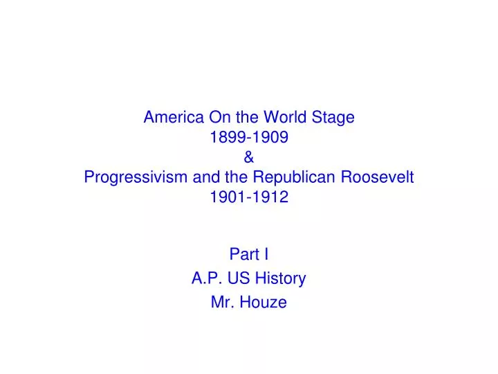 america on the world stage 1899 1909 progressivism and the republican roosevelt 1901 1912