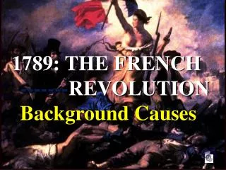 1789: THE FRENCH ------- REVOLUTION Background Causes