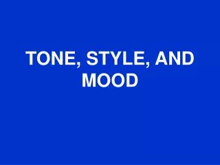 TONE, STYLE, AND MOOD