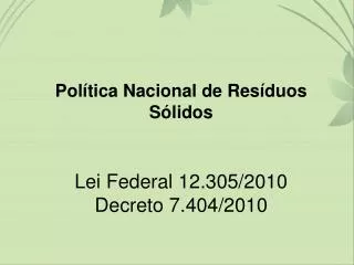 Política Nacional de Resíduos Sólidos Lei Federal 12.305/2010 Decreto 7.404/2010