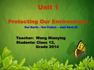Unit 1 Protecting Our Environment Our Earth – Our Future – Just Save It! Teacher: Wang Nianying