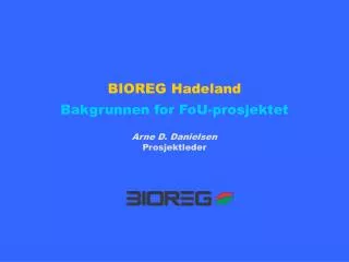 BIOREG Hadeland Bakgrunnen for FoU-prosjektet Arne D. Danielsen Prosjektleder
