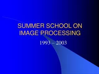 SUMMER SCHOOL ON IMAGE PROCESSING