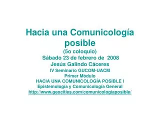 Hacia una Comunicología posible (5o coloquio) Sábado 23 de febrero de 2008 Jesús Galindo Cáceres