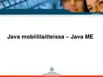 Java mobiililaitteissa – Java ME - slide 1